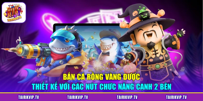 Bắn cá rồng vàng được thiết kế với các nút chức năng cạnh 2 bên