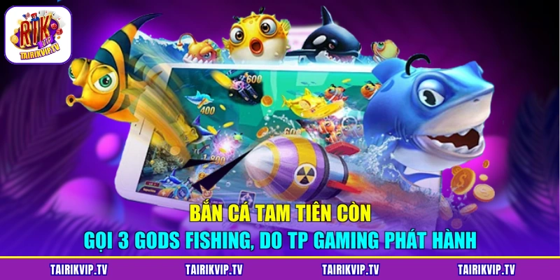 Bắn cá Tam Tiên còn gọi 3 Gods Fishing, do TP Gaming phát hành