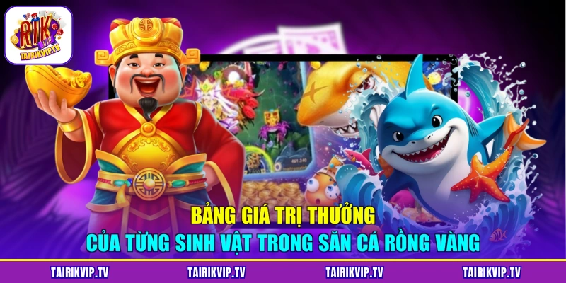 Bảng giá trị thưởng của từng sinh vật trong săn cá rồng vàng