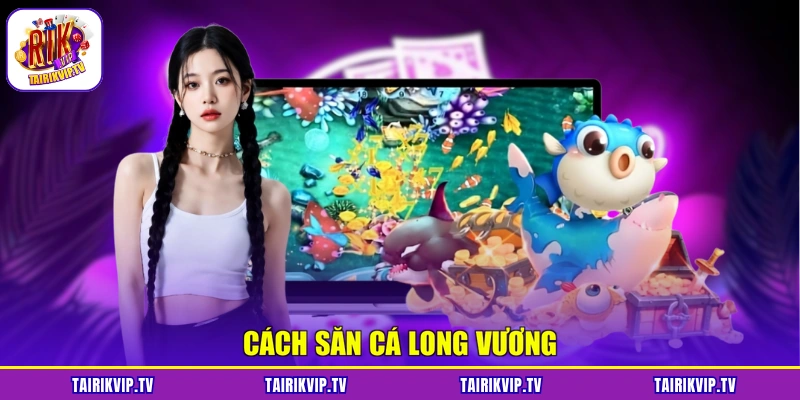 Cách săn cá Long Vương