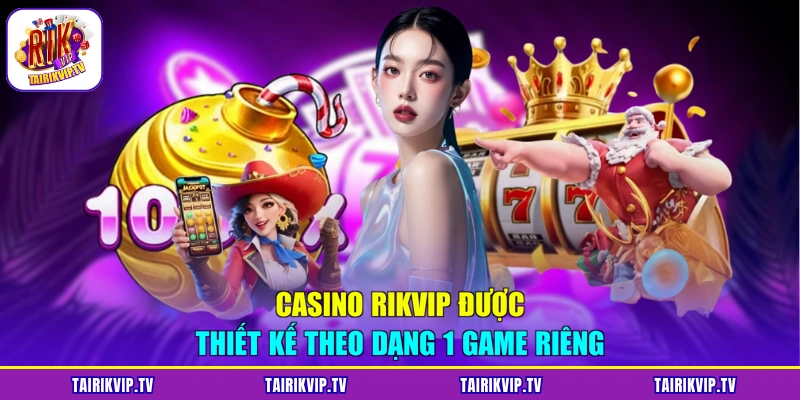 Casino RIKVIP được thiết kế theo dạng 1 game riêng
