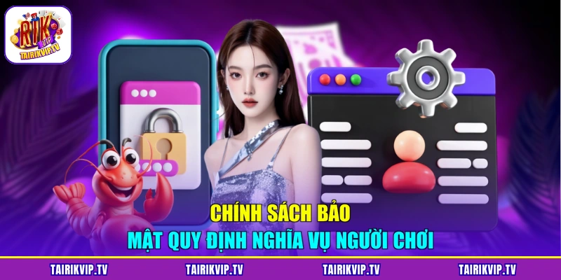 Chính sách bảo mật quy định nghĩa vụ người chơi