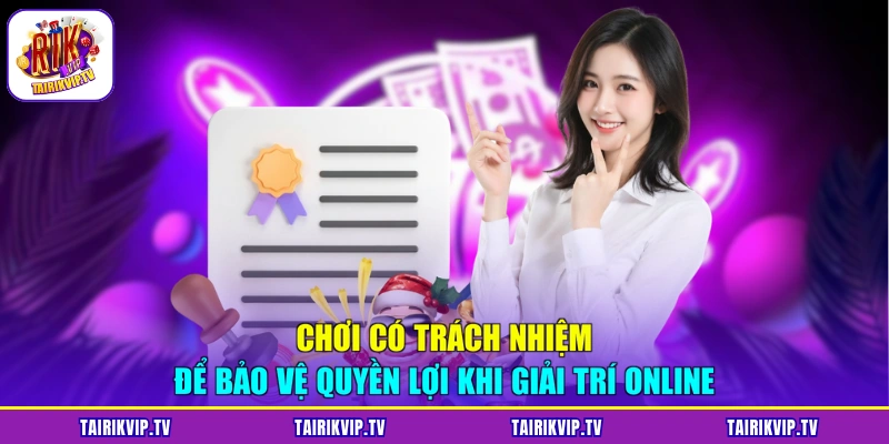 Chơi có trách nhiệm để bảo vệ quyền lợi khi giải trí online