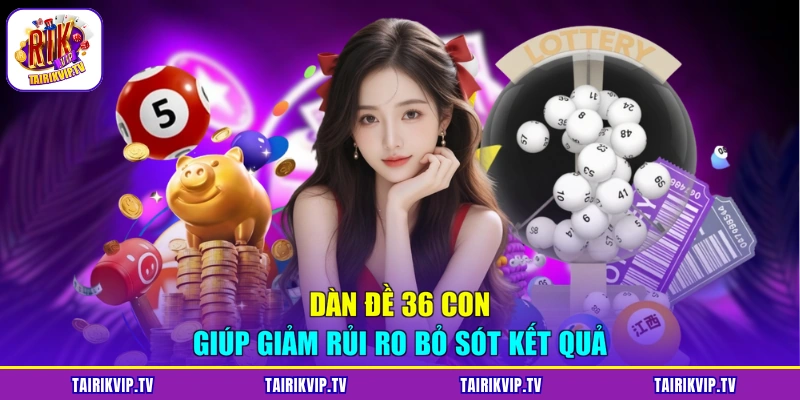 Dàn đề 36 con giúp giảm rủi ro bỏ sót kết quả