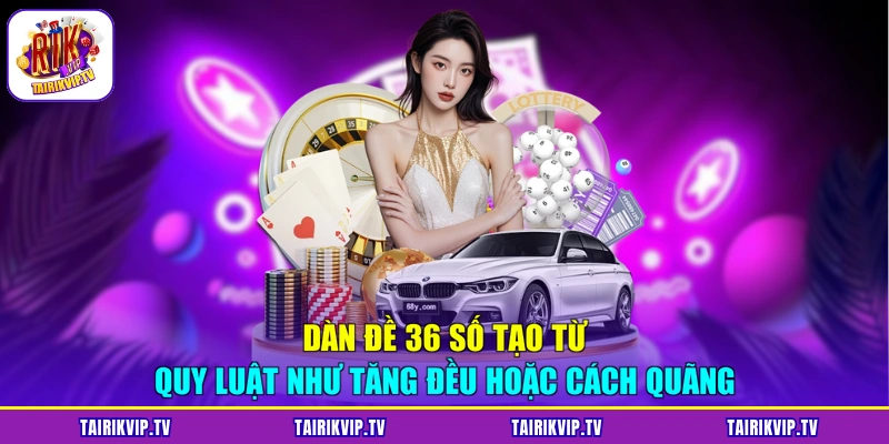 Dàn đề 36 số tạo từ quy luật như tăng đều hoặc cách quãng