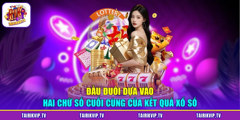 Đầu đuôi dựa vào hai chữ số cuối cùng của kết quả xổ số