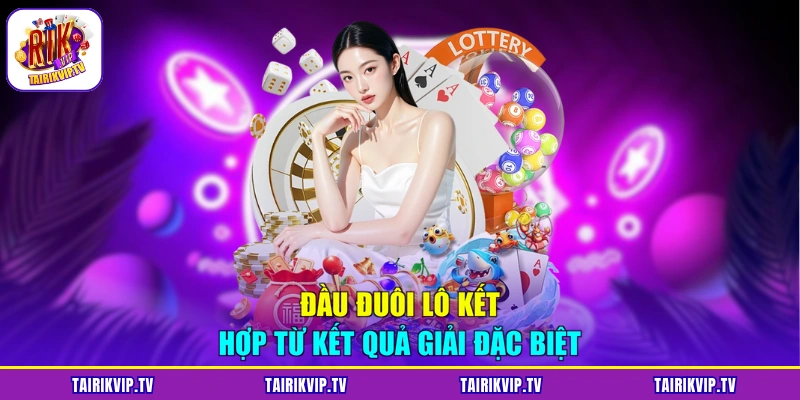 Đầu đuôi lô kết hợp từ kết quả giải đặc biệt