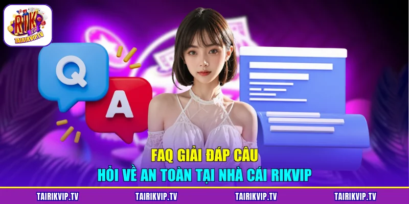 FAQ giải đáp câu hỏi về an toàn tại nhà cái RIKVIP