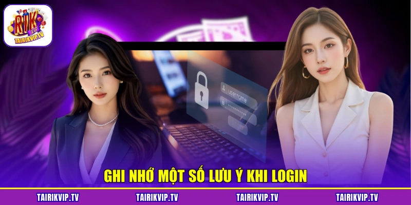 Ghi nhớ một số lưu ý khi login