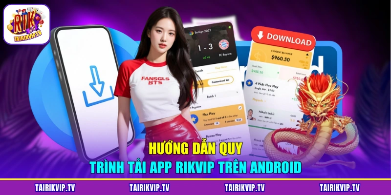 Hướng dẫn quy trình tải app RIKVIP trên Android