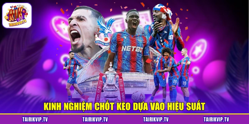Kinh nghiệm chốt kèo dựa vào hiệu suất