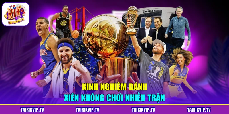 Kinh nghiệm đánh xiên không chơi nhiều trận