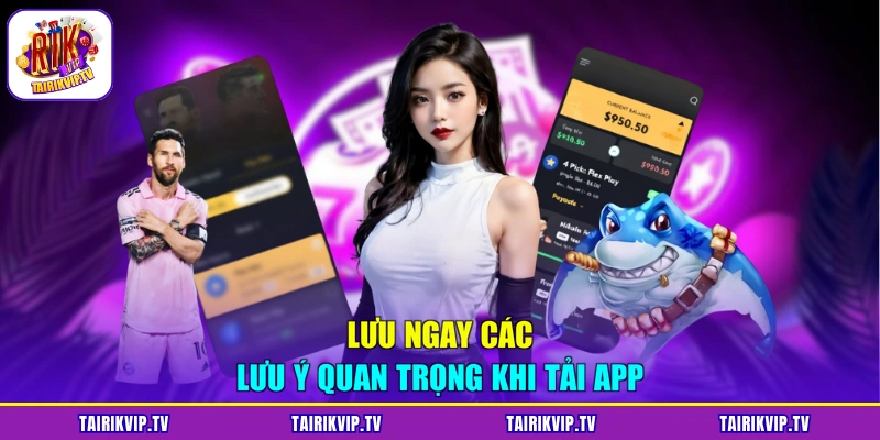 Lưu ngay các lưu ý quan trọng khi tải app