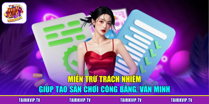 Miễn trừ trách nhiệm giúp tạo sân chơi công bằng, văn minh