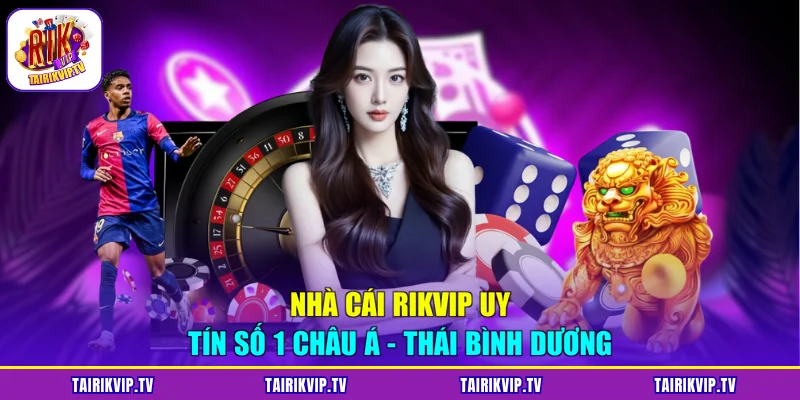 Nhà cái RIKVIP uy tín số 1 châu Á - Thái Bình Dương
