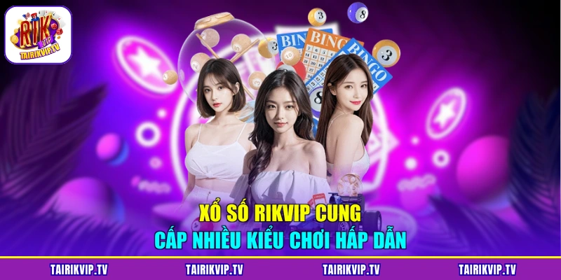 Xổ số RIKVIP cung cấp nhiều kiểu chơi hấp dẫn